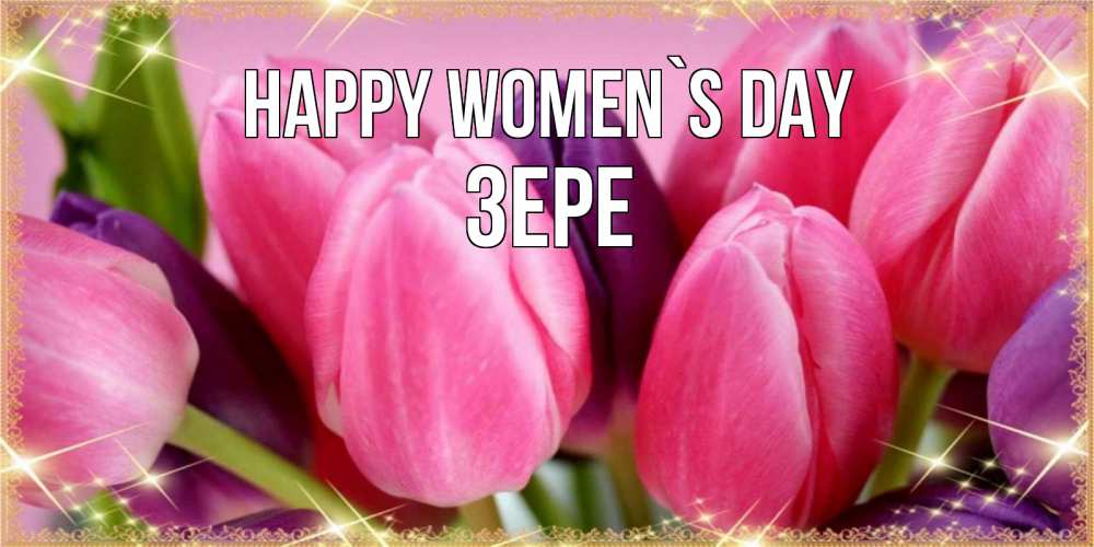 Greetings card с именем, ЗЕРЕ happy women`s day тюльпаны для женщины на международный женский день Greetings with text for free download 